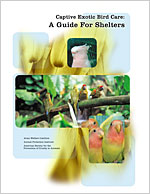 Captive Exotic Bird Care: A Guide for Shelters was written specifically to help animal care workers and shelter staff provide the best possible care and placement for parrots and other exotic birds. Click here for more information.